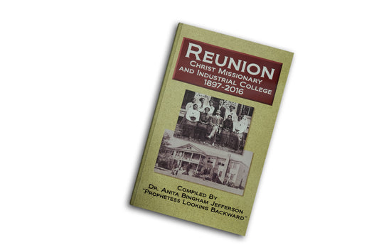 Reunion Christ Missionary & Industrial College 1897-2016 by Anita Bingham Jefferson
